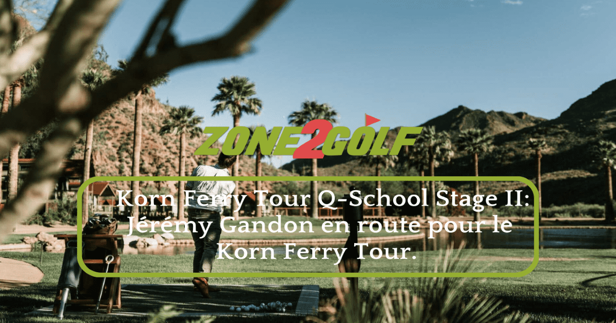Korn Ferry Tour QSchool Stage II Jérémy Gandon en route pour le Korn